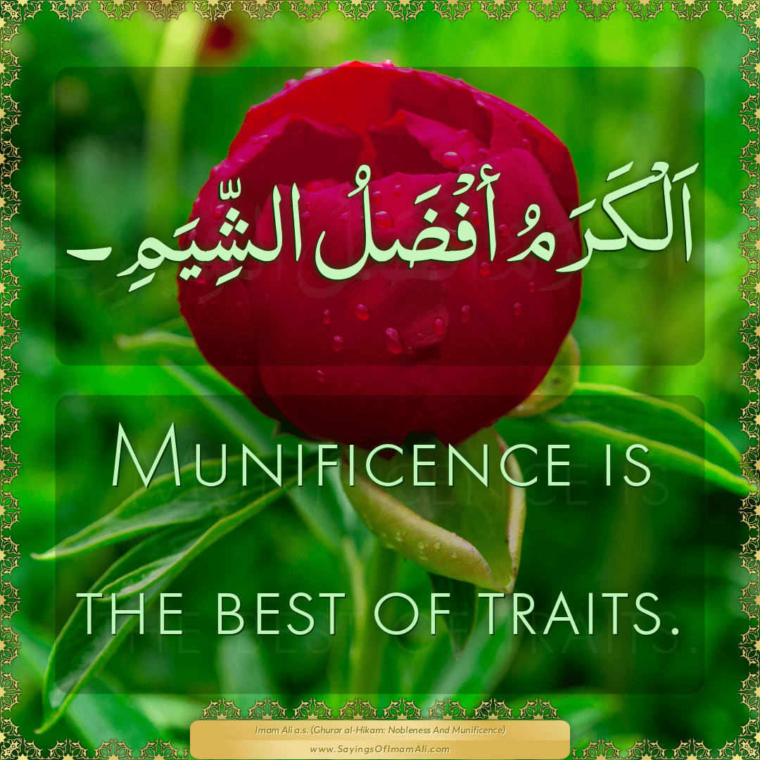 Munificence is the best of traits.